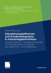 book Interaktionsplattformen und Kundenintegration in Industriegütermärkten: Akzeptanzfaktoren, Wettbewerbsvorteile und Kundennutzen am Beispiel des Maschinen- und Anlagenbaus