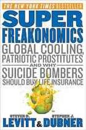 book Superfreakonomics : global cooling, patriotic prostitutes, and why suicide bombers should buy life insurance