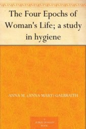 book The Four Epochs of Woman's Life; A Study in Hygiene