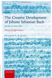 book The Creative Development of Johann Sebastian Bach, Volume II: 1717-1750: Music to Delight the Spirit