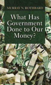 book What Has the Government Done to Our Money? [Reprint of First Edition]