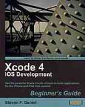 book Xcode 4 iOS development : beginner's guide : use the powerful Xcode 4 suite of tools to build applications for the iPhone and iPad from scratch