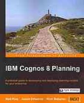 book IBM Cognos 8 planning : a practical guide to developing and deploying planning models for your enterprise