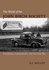 book The World of the John Birch Society: Conspiracy, Conservatism, and the Cold War