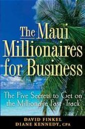 book The Maui millionaires for business : the five secrets to get on the Millionaire Fast-Track