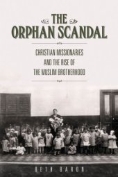 book The Orphan Scandal: Christian Missionaries and the Rise of the Muslim Brotherhood