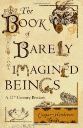 book The Book of Barely Imagined Beings: A 21st Century Bestiary