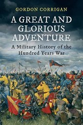 book A Great and Glorious Adventure: A Military History of the Hundred Years War