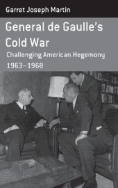 book General de Gaulle's Cold War: Challenging American Hegemony, 1963-68. Garret Joseph Martin