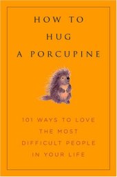 book How to Hug a Porcupine: Easy Ways to Love the Difficult People in Your Life