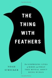 book The Thing with Feathers: The Surprising Lives of Birds and What They Reveal About Being Human