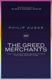 book The Greed Merchants: How the Investment Banks Played the Free Market Game