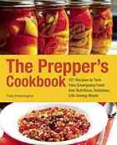 book The prepper's cookbook : 300 recipes to turn your emergency food into nutritious, delicious, life-saving meals