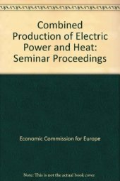 book Combined Production of Electric Power and Heat. Proceedings of a Seminar Organized by the Committee on Electric Power of the United Nations Economic Commission for Europe, Hamburg, Federal Republic of Germany, 6–9 November 1978