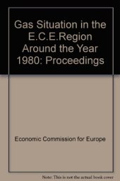 book The Gas Situation in the ECE Region Around the Year 1990. Proceedings of an International Symposium of the Committee on Gas of the Economic Commission for Europe, Held in Evian, France, at the Invitation of the Government of France, 2–5 October 1978