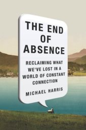 book The End of Absence: Reclaiming What We’ve Lost in a World of Constant Connection