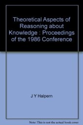 book Theoretical Aspects of Reasoning About Knowledge. Proceedings of the 1986 Conference