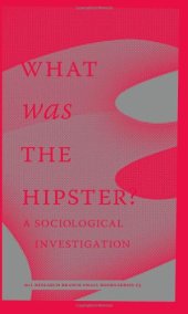 book What Was The Hipster?: A Sociological Investigation