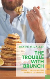 book The Trouble with Brunch: Work, Class and the Pursuit of Leisure