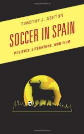 book Soccer in Spain: Politics, Literature, and Film