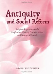 book Antiquity and Social Reform: Religious Experience in the Unification Church, Feminist Wicca and Nation of Yahweh