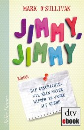 book Jimmy, Jimmy: Die Geschichte, wie mein Vater wieder 10 Jahre alt wurde Roman