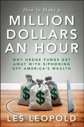 book How to Make a Million Dollars an Hour: Why Hedge Funds Get Away with Siphoning Off America's Wealth