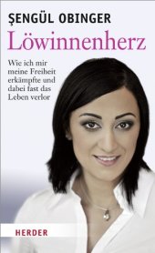 book Löwinnenherz: Wie mich mir meine Freiheit erkämpfte und dabei fast das Leben verlor: Wie ich mir meine Freiheit erkämpfte und dabei fast das Leben verlor