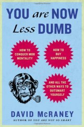 book You Are Now Less Dumb: How to Conquer Mob Mentality, How to Buy Happiness, and All the Other Ways to Outsmart Yourself