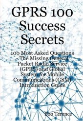 book GPRS 100 Success Secrets - 100 Most Asked Questions: The Missing General Packet Radio Service