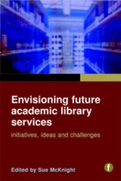 book Envisioning Future Academic Library Services: Initiatives, Ideas and Challenges