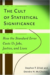 book The Cult of Statistical Significance: How the Standard Error Costs Us Jobs, Justice, and Lives