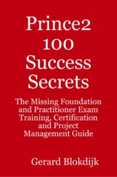 book Prince2 100 success secrets : the missing foundation and practitioner exam training, certification and project management guide