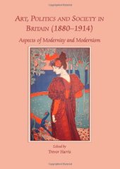 book Art, Politics and Society in Britain (1880-1914): Aspects of Modernity and Modernism