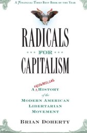 book Radicals for Capitalism: A Freewheeling History of the Modern American Libertarian Movement