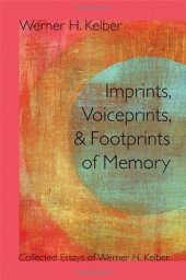 book Imprints, Voiceprints, and Footprints of Memory: Collected Essays of Werner H. Kelber