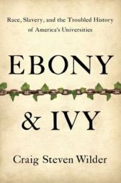 book Ebony and Ivy: Race, Slavery, and the Troubled History of America's Universities