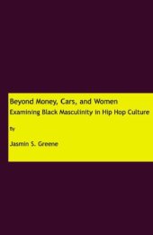 book Beyond Money, Cars, and Women: Examining Black Masculinity in Hip Hop Culture