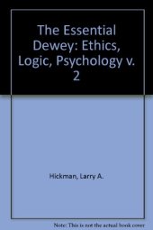 book The Essential Dewey, Vol. 2: Ethics, Logic, Psychology