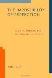 book The Impossibility of Perfection: Aristotle, Feminism, and the Complexities of Ethics