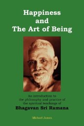 book Happiness and the Art of Being: An Introduction to the Philosophy and Practice of the Spiritual Teachings of Bhagavan Sri Ramana