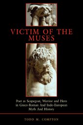 book Victim of the Muses - Poet as Scapegoat, Warrior, and Hero in Greco-Roman and Indo-European Myth and History