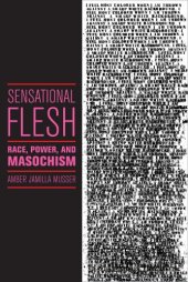 book Sensational Flesh: Race, Power, and Masochism