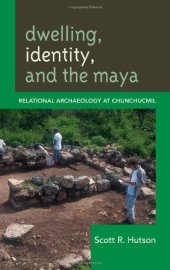 book Dwelling, Identity, and the Maya: Relational Archaeology at Chunchucmil