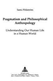 book Pragmatism and Philosophical Anthropology: Understanding Our Human Life in a Human World