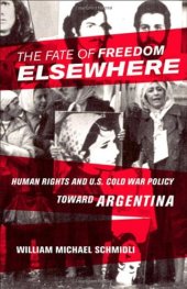 book The Fate of Freedom Elsewhere: Human Rights and U.S. Cold War Policy toward Argentina