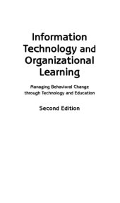 book Information Technology and Organizational Learning: Managing Behavioral Change through Technology and Education