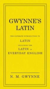 book Gwynne's Latin: The Ultimate Introduction to Latin Including the Latin in Everyday English