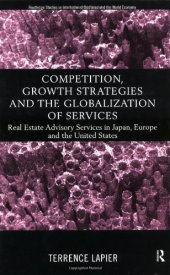 book Competition, Growth Strategies and the Globalization of Services: Real Estate Advisory Services in Japan, Europe and the US