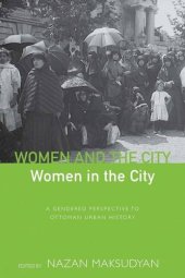 book Women and the City, Women in the City: A Gendered Perspective to Ottoman Urban History